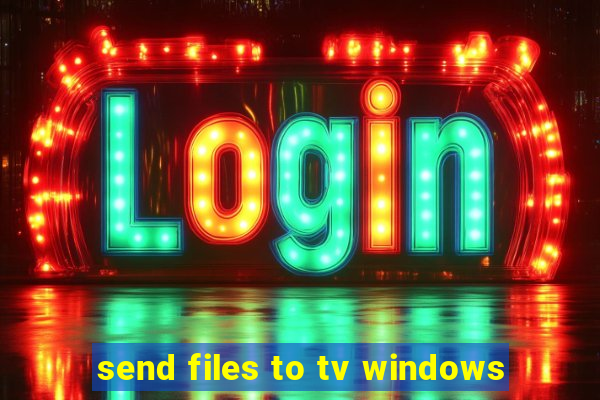 send files to tv windows